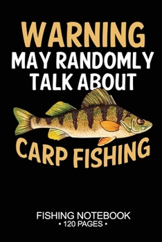Warning May Randomly Talk About Yellow Carp Fishing Fishing Notebook 120 Pages: 6"x 9'' Blank Paper Fishing Notebook Cool Freshwater Game Fish ... Notebook Notes Day Planner Notepad