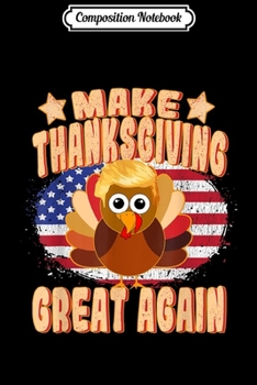 Composition Notebook: Make Thanksgiving Great Again Thanksgiving Trump Turkey  Journal/Notebook Blank Lined Ruled 6x9 100 Pages
