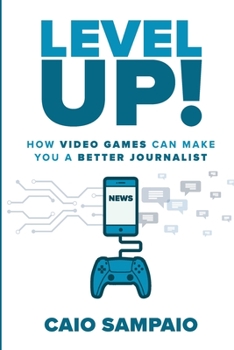 Paperback Level Up: How Video Games Can Make You a Better Journalist Book