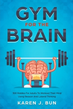 Paperback Gym For The Brain: 300 Riddles For Adults To Workout Their Mind Using Reason And Lateral Thinking Book
