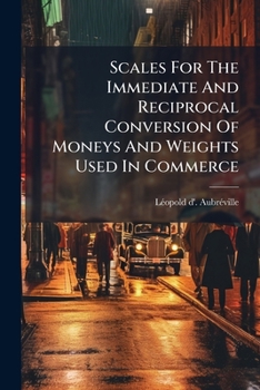 Paperback Scales For The Immediate And Reciprocal Conversion Of Moneys And Weights Used In Commerce Book