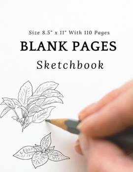 Blank Pages Sketchbook: Blank pages, white paper, sketch, doodle and draw | 8.5" X 11", Customized Artist Sketchbook to Draw and Journal: 110 pages, ... (Blank Drawing Book With Large Print)