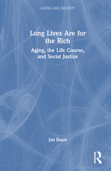 Hardcover Long Lives Are for the Rich: Aging, the Life Course, and Social Justice Book