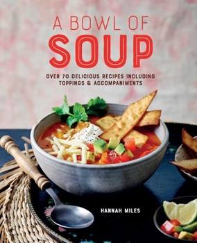 Hardcover A Bowl of Soup: Over 70 Delicious Recipes Including Toppings & Accompaniments Book