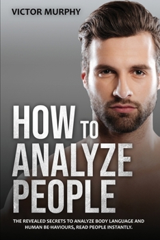 Paperback How to Analyze People: The Revealed Secrets to Analyze Body Language and Human Behaviours, Read People Instantly. Book