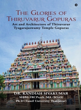 The Glories of Thiruvarur Gopuras: Art and Architecture of Thiruvarur Tyagarajaswamy Temple Gopuras