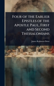 Four of the Earlier Epistles of the Apostle Paul, First and Second Thessalonians