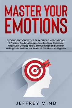 Paperback Master Your Emotions: Second Edition with 3 Easy Guided Meditations: A Practical Guide to Manage Your Feelings, Overcome Negativity, Develop Book