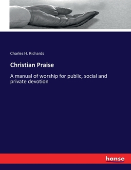 Christian praise: a manual of worship for public, social and private devotion