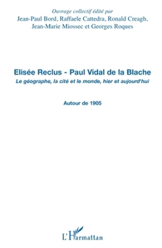 Elisée Reclus - Paul Vidal de la Blache: Le géographe, la cité et le monde, hier et aujourd'hui Autour de 1905 (French Edition)