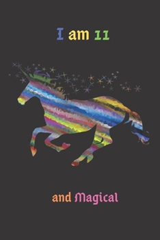 I am 11 and Magical: Cute Unicorn Journal and Happy Birthday Notebook/Diary for 11 Year Old Girls, Cute Unicorn Birthday Gift for 11th Birthday