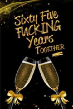 Sixty Five Fucking Years Together: Blank Lined Funny Journal, Notebook as a Perfect 65th Anniversary Romance Reunion Party Adult Gag Gift for Couples ... New Year, Valentine's Day, Thanksgiving etc.
