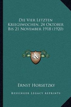 Paperback Die Vier Letzten Kriegswochen, 24 Oktober Bis 21 November 1918 (1920) [German] Book