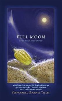 Hardcover Festivals of the Full Moon: Volume 2: Wondrous Stories for the Jewish Holidays of Kabbala Sages, Chasidic Masters, and Other Jewish Heroes Book