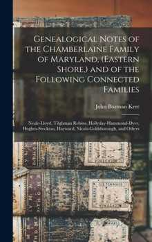 Hardcover Genealogical Notes of the Chamberlaine Family of Maryland, (Eastern Shore, ) and of the Following Connected Families: Neale-Lloyd, Tilghman Robins, Ho Book
