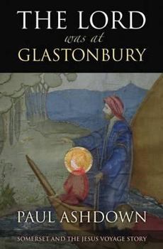 Paperback The Lord Was at Glastonbury: Somerset and the Jesus Voyage Story Book