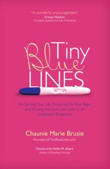 Paperback Tiny Blue Lines: Reclaiming Your Life, Preparing for Your Baby, and Moving Forward with Faith in an Unplanned Pregnancy Book