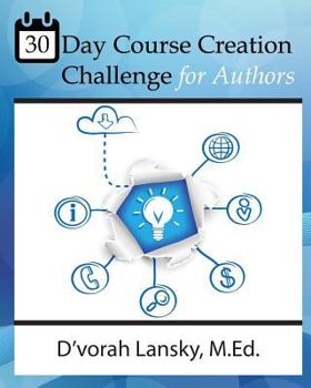 30 Day Course Creation Challenge: Transform Your Book or Expertise Into an Online Course for Your Audience