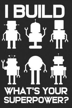 Paperback I Build Robots What's Your Superpower: Robotics College Ruled Notebook (6x9 inches) with 120 Pages Book