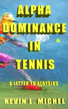 Paperback Alpha Dominance in Tennis: A Letter to Aloysius Book