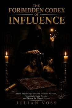 Paperback THE FORBIDDEN CODEX OF INFLUENCE: Dark Psychology Secrets to Read Anyone, Command Any Room, and Never Be Played Again Book