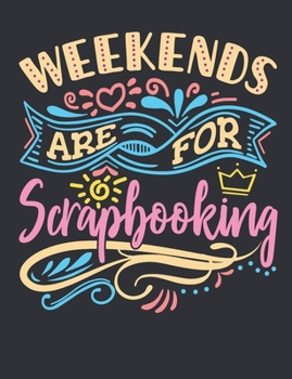 Weekends Are For Scrapbooking: Scrapbooking Notebook, Blank Paperback Book to write in, Scrapbooker Gift, 150 pages, college ruled