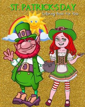 Paperback St. Patrick's Day Coloring Book For Kids: Saint Patrick's Day Coloring Book Filled with Leprechauns, Pots of Gold, Rainbows, Shamrocks & Beer Book