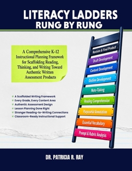 Literacy Ladders Rung by Rung: A Comprehensive K–12 Instructional Planning Framework for Scaffolding Reading, Thinking, and Writing Toward Authentic Written Products