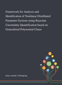 Hardcover Framework for Analysis and Identification of Nonlinear Distributed Parameter Systems Using Bayesian Uncertainty Quantification Based on Generalized Po Book