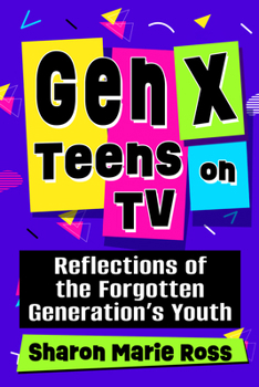 Gen X Teens on TV : Reflections of the Forgotten Generation's Youth