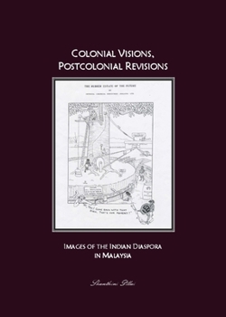 Colonial Visions, Postcolonial Revisions: Images of the Indian Diaspora in Malaysia
