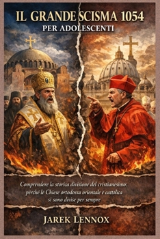 IL GRANDE SCISMA 1054 PER ADOLESCENTI: Comprendere la storica divisione del cristianesimo: perché le Chiese ortodossa orientale e cattolica si sono divise per sempre (Italian Edition)