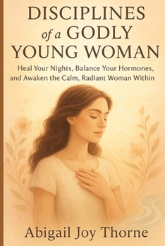 Disciplines of a godly young woman: Practical Habits to Strengthen Your Faith, Guard Your Heart and Live with Confidence in Christ”