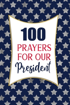 100 Prayers For Our President: Lined Daily Prayer Journal To Write In For 100 Days