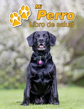 Mi Perro Libro de salud: Labrador Retriever Negro | 109 páginas 22cm x 28cm | Cuaderno para llenar | Agenda de Vacunas | Seguimiento Médico | Visitas ... de un Perro | Contactos (Spanish Edition)