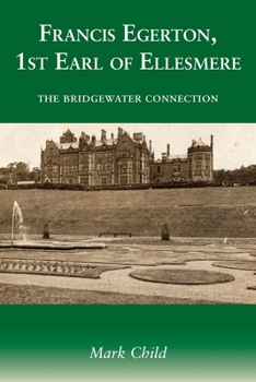 Paperback Francis Egerton, 1st Earl of Ellesmere: The Bridgewater Connection Book