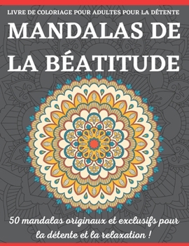 Livre de Coloriage Pour Adultes Pour La D?tente Mandalas de la B?atitude: Un nouveau livre de coloriage de 50 Mandela pour la relaxation des adultes e