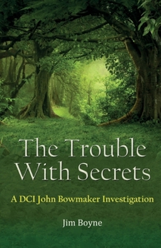 The Trouble With Secrets: A DCI John Bowmaker Investigation