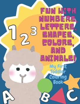 Paperback My First Toddler Coloring Book: Fun with Numbers, Letters, Shapes, Colors, and Animals! Book