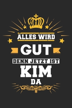 Alles wird gut denn jetzt ist Kim da: Notizbuch liniert 120 Seiten für Notizen Zeichnungen Formeln Organizer Tagebuch für die Freundin Mutter Tochter (German Edition)