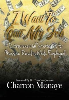 Hardcover I Want to Quit My Job....: 8 Entrepreneurial Strategies for Massive Results While Employed Book
