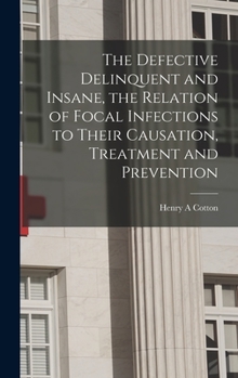 Hardcover The Defective Delinquent and Insane, the Relation of Focal Infections to Their Causation, Treatment and Prevention Book