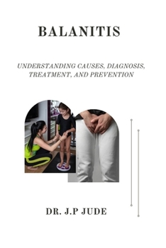 BALANITIS: UNDERSTANDING CAUSES, DIAGNOSIS, TREATMENT, AND PREVENTION