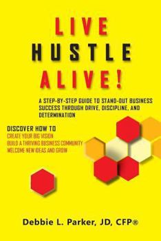 Live Hustle Alive!: A Step-By-Step Guide to Stand-Out Business Success Through Drive, Discipline, and Determination