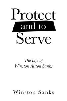 Paperback Protect and to Serve: The Life of Winston Anton Sanks Book