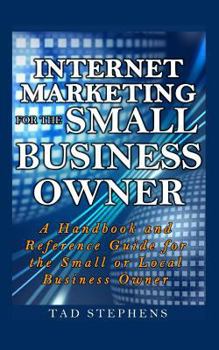 Paperback Internet Marketing for the Small Business Owner: A Handbook and Reference Guide for the Small or Local Business Owner Book