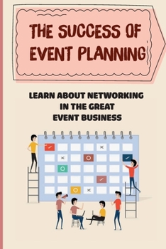 Paperback The Success Of Event Planning: Learn About Networking In The Great Event Business: Learn About Vendors Book