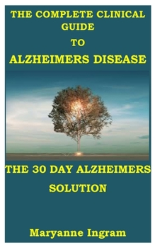 Paperback The Complete Clinical Guide to Alzheimer Disease: THE 30 DAYS ALZHEIMER SOLUTION: Program to prevent and reverse cognitive decline, the end of Alzheim Book