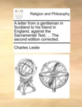 Paperback A letter from a gentleman in Scotland to his friend in England, against the Sacramental Test; ... The second edition corrected. Book