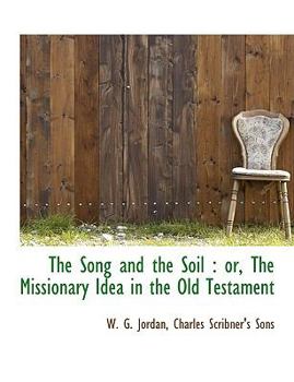 Paperback The Song and the Soil: Or, the Missionary Idea in the Old Testament Book